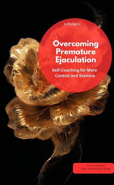 Overcoming Premature Ejaculation - Self-Coaching for More Control and Stamina - K. Rodgers K. Rodgers
