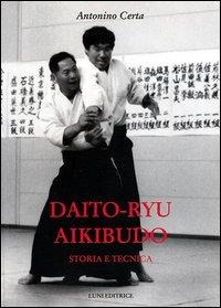 Dayto-ryu aikibudo. Storia e tecnica - Antonino Certa