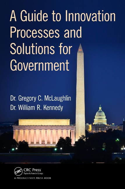 A Guide to Innovation Processes and Solutions for Government - Gregory C. McLaughlin DBA, William R. Kennedy Dba