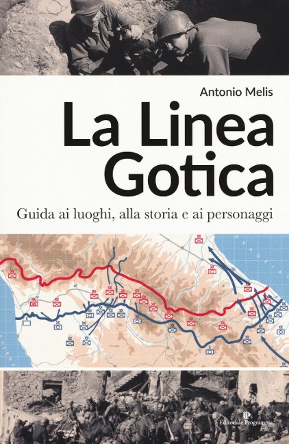 La linea gotica. Guida ai luoghi, alla storia e ai personaggi - Antonio Melis
