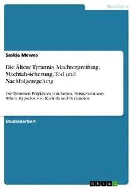 Die Ältere Tyrannis. Machtergreifung, Machtabsicherung, Tod und Nachfolgeregelung - Saskia Mewes