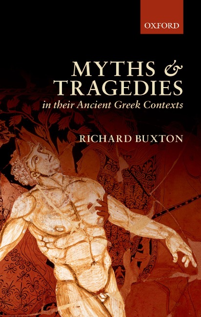 Myths and Tragedies in their Ancient Greek Contexts - Richard Buxton