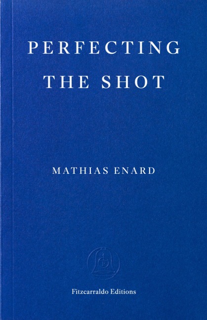 Perfecting the Shot - Mathias Enard