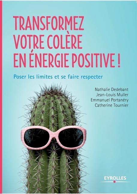 Transformez votre colère en énergie positive !: Poser les limites et se faire respecter - Nathalie Dedebant, Jean-Louis Muller, Emmanuel Portanéry