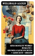 Cover-Bild zum Titel 'Gesammelte Werke: Romane + Kriminalgeschichten + Gedichte + Briefe' von 'Willibald Alexis'