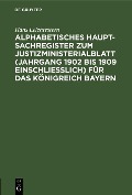Cover-Bild zum Titel 'Alphabetisches Haupt-Sachregister zum Justizministerialblatt (Jahrgang 1902 bis 1909 einschließlich) für das Königreich Bayern' von 'Hans Leichtestern'