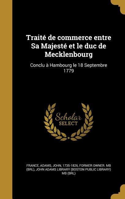 Traité de commerce entre Sa Majesté et le duc de Mecklenbourg: Conclu à Hambourg le 18 Septembre 1779 - 