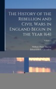 Cover-Bild zum Titel 'The History of the Rebellion and Civil Wars in England Begun in the Year 1641; Volume 1' von 'William Dunn Macray, Edward Hyde Clarendon'