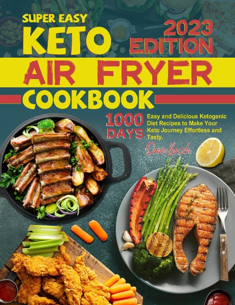 Super Easy Keto Air Fryer Cookbook: 1000 Days Easy and Delicious Ketogenic Diet Recipes to Make Your Keto Journey Effortless and Tasty. - Dave Bosch