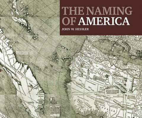 The Naming of America: Martin Waldseemüller's 1507 World Map and the Cosmographiae Introductio - John W. Hessler