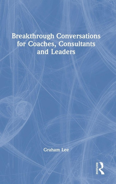 Breakthrough Conversations for Coaches, Consultants and Leaders - Graham Lee