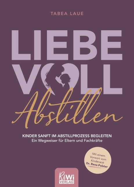 Liebevoll Abstillen - Kinder sanft im Abstillprozess begleiten - Tabea Laue
