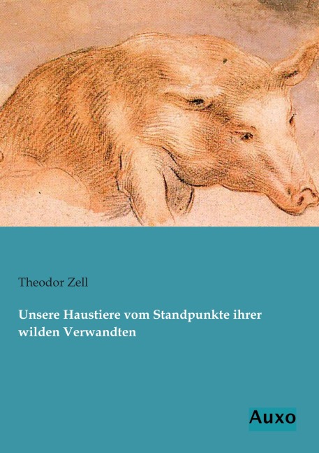 Unsere Haustiere vom Standpunkte ihrer wilden Verwandten - Theodor Zell
