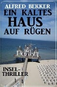 Ein kaltes Haus auf Rügen: Insel-Thriller - Alfred Bekker