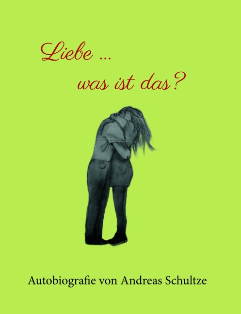 Liebe ... was ist das? - Andreas Schultze