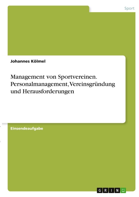 Management von Sportvereinen. Personalmanagement, Vereinsgründung und Herausforderungen - Johannes Kölmel