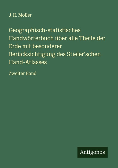 Geographisch-statistisches Handwörterbuch über alle Theile der Erde mit besonderer Berücksichtigung des Stieler'schen Hand-Atlasses - J. H. Möller