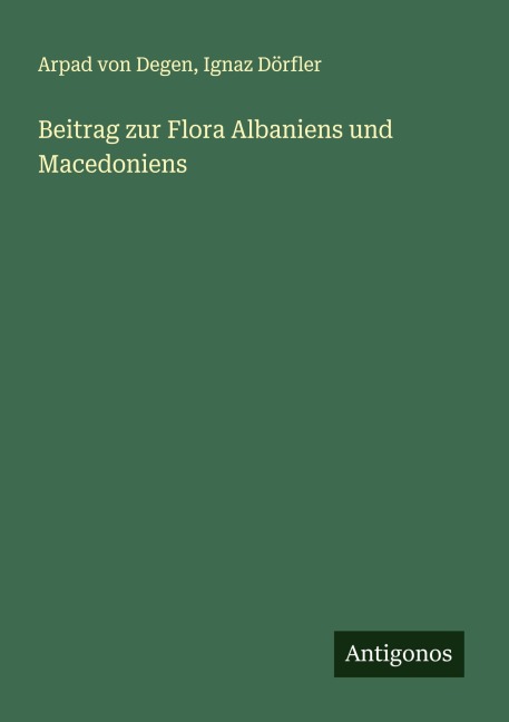 Beitrag zur Flora Albaniens und Macedoniens - Arpad Von Degen, Ignaz Dörfler