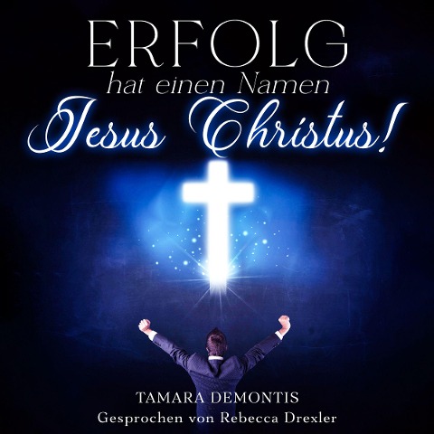 Erfolg hat einen Namen - Jesus Christus! - Tamara Demontis