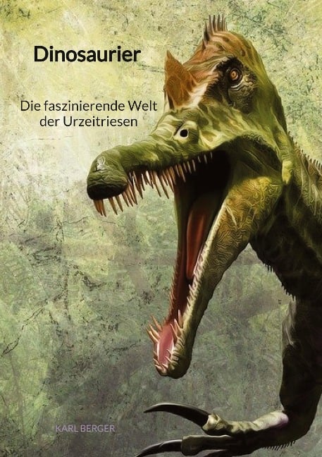 Dinosaurier - Die faszinierende Welt der Urzeitriesen - Karl Berger