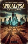 ApocalypsAI Il giorno dopo l'AGI - Francisco Angulo de Lafuente