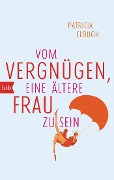 Cover-Bild zum Titel 'Vom Vergnügen, eine ältere Frau zu sein' von 'Patricia Clough'