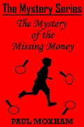 The Mystery of the Missing Money (The Mystery Series Short Story, #1) - Paul Moxham