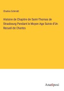 Cover-Bild zum Titel 'Histoire de Chapitre de Saint-Thomas de Strasbourg Pendant le Moyen Age Suivie d'Un Recueil de Chartes' von 'Charles Schmidt'