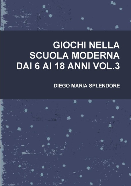 GIOCHI NELLA SCUOLA MODERNA DAI 6 AI 18 ANNI VOL.3 - Diego Maria Splendore