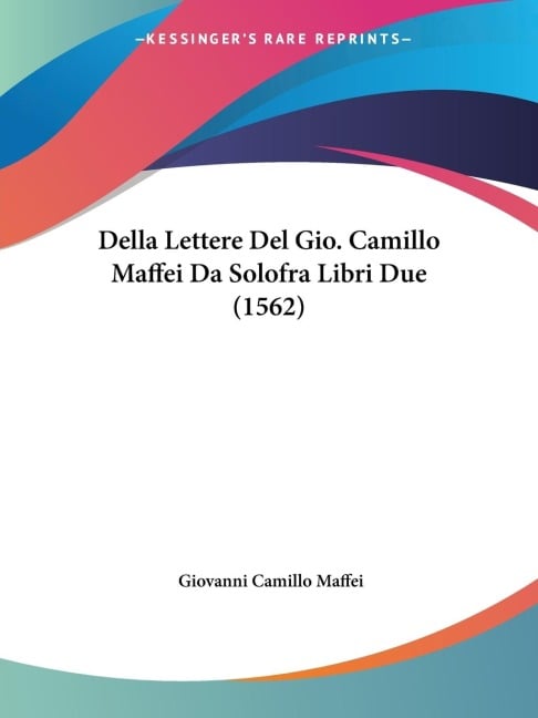 Della Lettere Del Gio. Camillo Maffei Da Solofra Libri Due (1562) - Giovanni Camillo Maffei