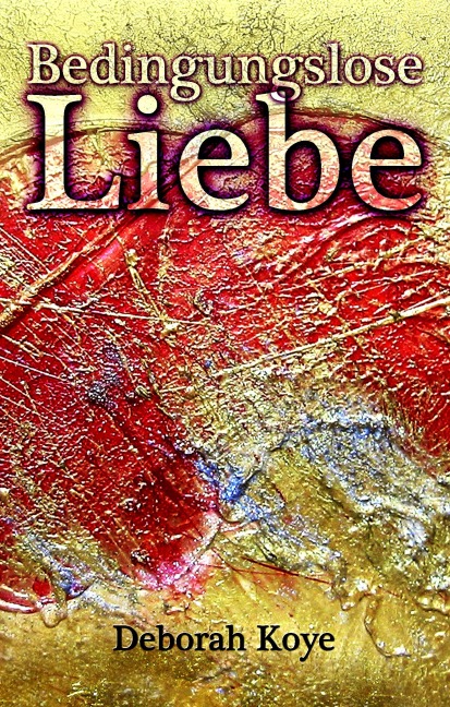 Bedingungslose Liebe - Deborah Koye
