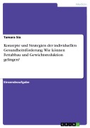 Cover-Bild zum Titel 'Konzepte und Strategien der individuellen Gesundheitsförderung. Wie können Fettabbau und Gewichtsreduktion gelingen?' von 'Tamara Six'