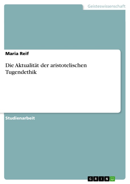 Die Aktualität der aristotelischen Tugendethik - Maria Reif