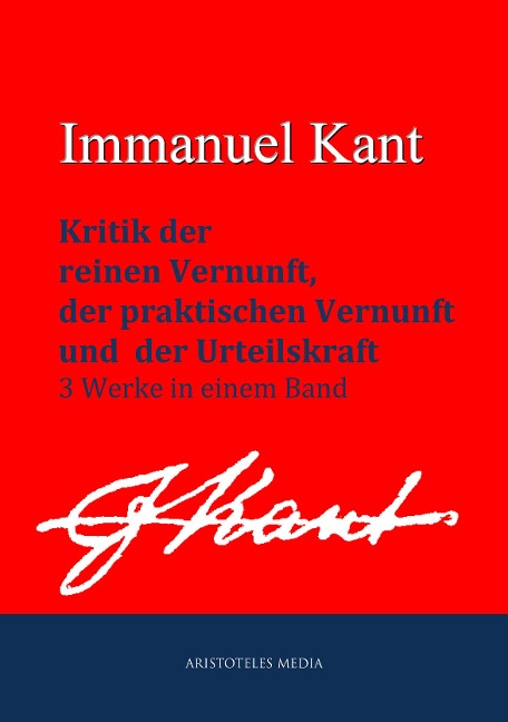 Kritik der reinen Vernunft, praktischen Vernunft und der Urteilskraft - Immanuel Kant