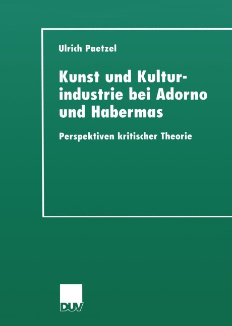 Kunst und Kulturindustrie bei Adorno und Habermas - Ulrich Paetzel