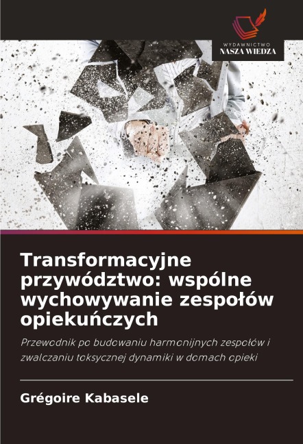 Transformacyjne przywództwo: wspólne wychowywanie zespo¿ów opieku¿czych - Grégoire Kabasele