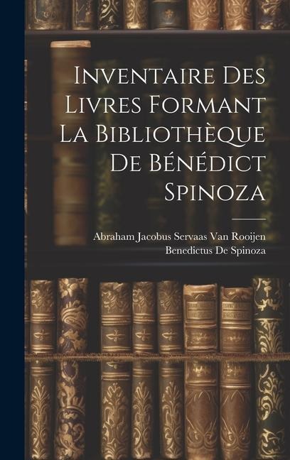 Inventaire Des Livres Formant La Bibliothèque De Bénédict Spinoza - Benedictus De Spinoza, Abraham Jacobus Servaas van Rooijen