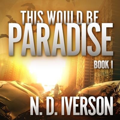 This Would Be Paradise: Book 1 - N. D. Iverson