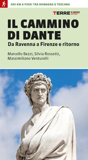 Il cammino di Dante. Da Ravenna a Firenze e ritorno. 380 km a piedi tra Romagna e Toscana - Marcello Bezzi, Silvia Rossetti, Massimiliano Venturelli