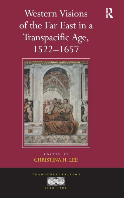 Western Visions of the Far East in a Transpacific Age, 1522-1657 - 