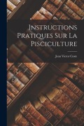 Cover-Bild zum Titel 'Instructions Pratiques Sur La Pisciculture' von 'Jean Victor Coste'