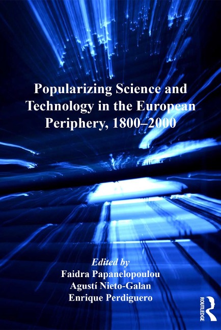 Popularizing Science and Technology in the European Periphery, 1800-2000 - Faidra Papanelopoulou