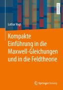 Cover-Bild zum Titel 'Kompakte Einführung in die Maxwell-Gleichungen und in die Feldtheorie' von 'Lothar Vogt'