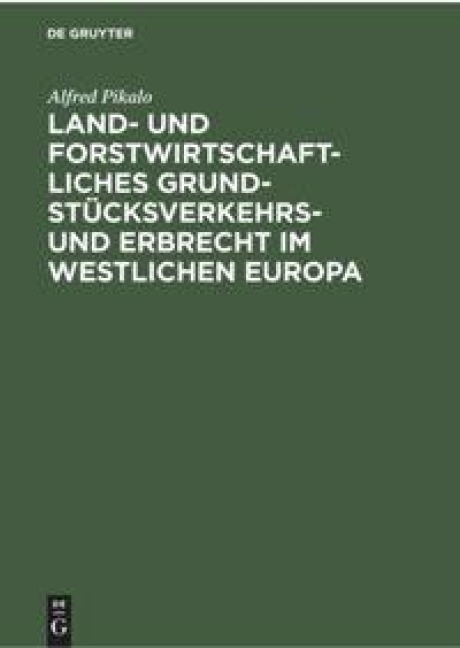 Land- und Forstwirtschaftliches Grundstücksverkehrs- und Erbrecht im Westlichen Europa - Alfred Pikalo