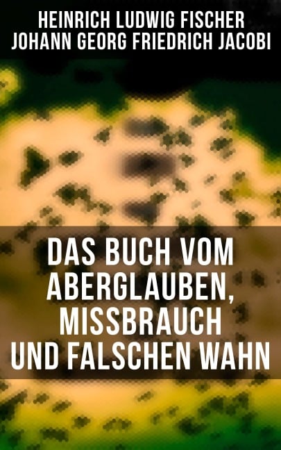 Das Buch vom Aberglauben, Missbrauch und falschen Wahn - Heinrich Ludwig Fischer, Johann Georg Friedrich Jacobi