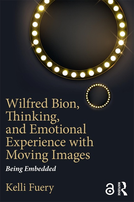 Wilfred Bion, Thinking, and Emotional Experience with Moving Images - Kelli Fuery