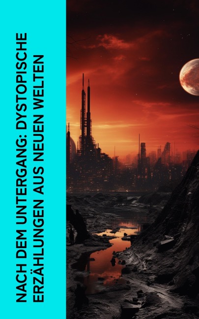 Nach dem Untergang: Dystopische Erzählungen aus neuen Welten - Stanley G. Weinbaum, Hans Dominik, Carl Grunert, Reinhold Eichacker, A. Bogdanov