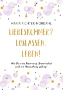 Cover-Bild zum Titel 'Liebeskummer? Loslassen. Leben!' von 'Maria Richter-Nordahl'