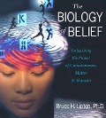 The Biology of Belief: Unleashing the Power of Consciousness, Matter, and Miracles - Bruce H. Lipton