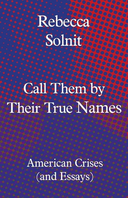 Call Them by Their True Names - Rebecca Solnit